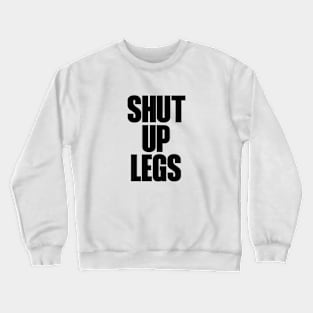 Shut up legs Crewneck Sweatshirt